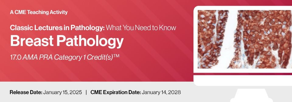 Classic Lectures in Pathology: What You Need to Know: Breast Pathology 2025