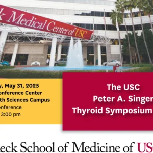 Keck USC The USC Peter A. Singer Thyroid Symposium 2025