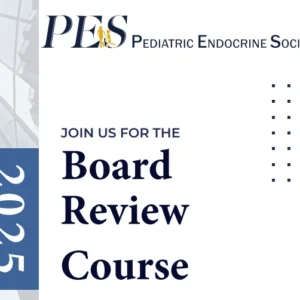 2025 PES Pediatric Endocrine Society Board Review Course